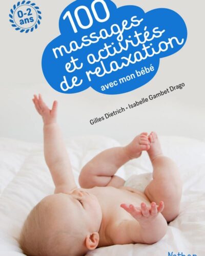 100 massages et activités de relaxation avec mon bébé - Pour apprendre à masser son bébé dès la naissance et jusqu'à 2