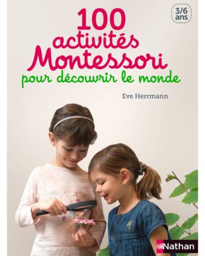 100 activités Montessori pour découvrir le monde - 3/6 ans