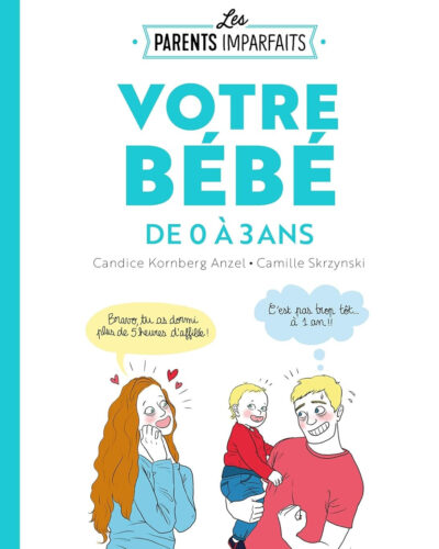 Le guide des parents imparfaits - votre bébé de 0 à 3 ans