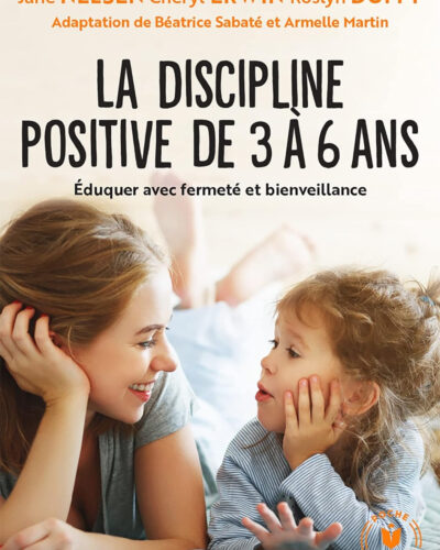 La discipline positive de 3 à 6 ans: Éduquer avec fermeté et bienveillance